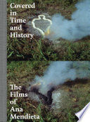 COVERED IN TIME AND HISTORY THE FILMS OF ANA MENDIETA