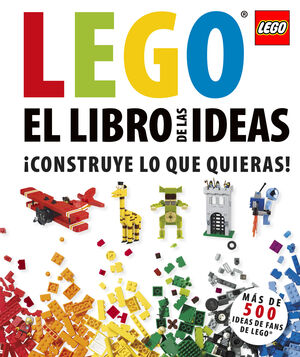 LEGO. EL LIBRO DE LAS IDEAS. ¡CONSTRUYE LO QUE QUIERAS!