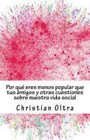 POR QUÉ ERES MENOS POPULAR QUE TUS AMIGOS Y OTRAS CUESTIONES SOBRE NUESTRA VIDA SOCIAL