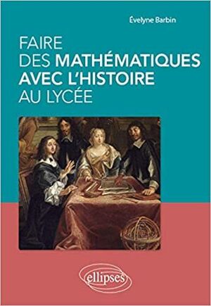 FAIRE DES MATHÉMATIQUES AVEC L'HISTOIRE AU LYCÉE