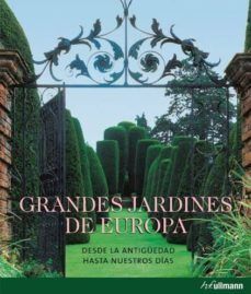 GRANDES JARDINES DE EUROPA. DESDE LA ANTIGUEDAD HASTA NUESTR