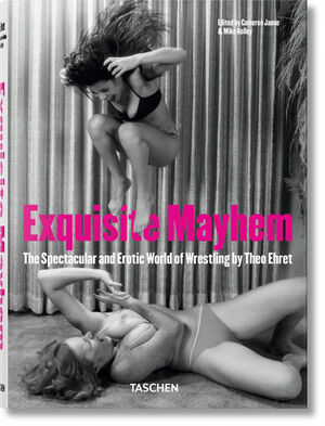 EXQUISITE MAYHEM. THE SPECTACULAR AND EROTIC WORLD OF WRESTLING