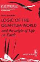 LOGIC OF THE QUANTUM WORLD AND THE ORIGIN OF LIFE ON EARTH