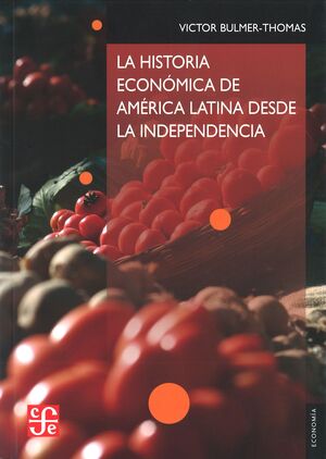 LA HISTORIA ECONÓMICA DE AMÉRICA LATINA DESDE LA INDEPENDENCIA / VÍCTOR BULMER-T