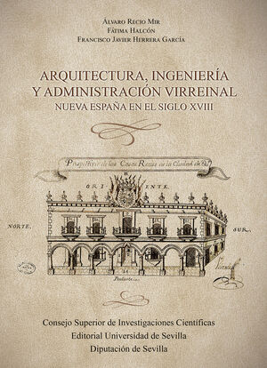 ARQUITECTURA, INGENIERÍA Y ADMINISTRACIÓN VIRREINAL : NUEVA ESPAÑA EN EL SIGLO X