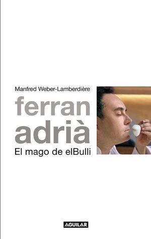 FERRAN ADRIA. EL MAGO DE EL BULLI