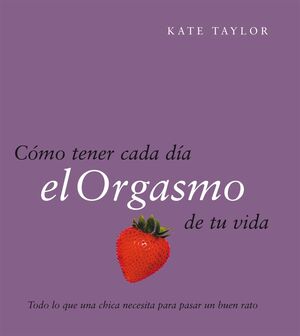 CÓMO TENER CADA DÍA EL ORGASMO DE TU VIDA