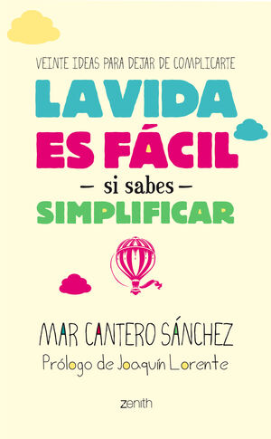 LA VIDA ES FÁCIL SI SABES SIMPLIFICAR : VEINTE IDEAS PARA DEJAR DE COMPLICARTE