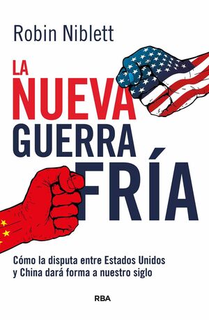 LA NUEVA GUERRA FRÍA: CÓMO LA DISPUTA ENTRE EE.UU. Y CHINA DARÁ FORMA A NUESTRO