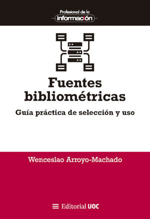 FUENTES BIBLIOMÉTRICAS.GUÍA PRÁCTICA DE SELECCIÓN Y USO