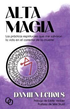 ALTA MAGIA. LAS PRÁCTICAS ESPIRITUALES QUE ME SALVARON LA VIDA EN EL CORREDOR DE