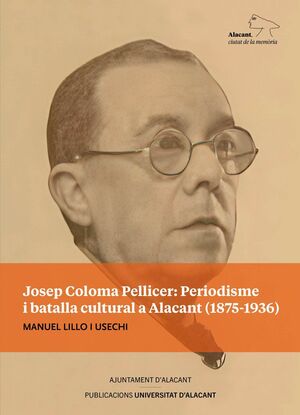 JOSEP COLOMA PELLICER: PERIODISME I BATALLA CULTURAL A ALACANT (1875-1936)