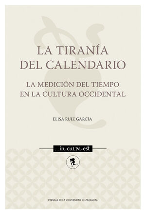 LA TIRANÍA DEL CALENDARIO. LA MEDICIÓN DEL TIEMPO EN LA CULTURA OCCIDENTAL