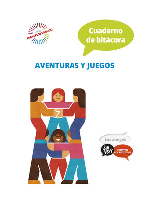 PROYECTO ¿LO VES? : LOS AMIGOS. CUADERNO DE BITÁCORA : AVENTURAS Y JUEGOS