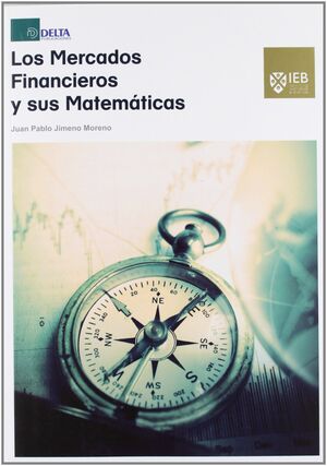 LOS MERCADOS FINANCIEROS Y SUS MATEMÁTICAS : UNA GUÍA TEÓRICA Y PRÁCTICA PARA COMPRENDER LAS MATEMÁT