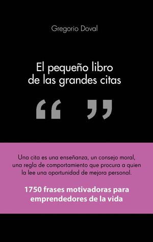 EL PEQUEÑO LIBRO DE LAS GRANDES CITAS : 1750 FRASES MOTIVADORAS PARA EMPRENDEDORES DE LA PROPIA VIDA