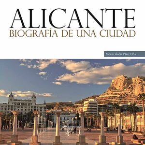 ALICANTE. BIOGRAFÍA DE UNA CIUDAD