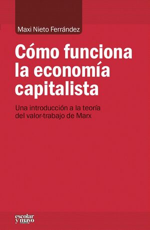 CÓMO FUNCIONA LA ECONOMÍA CAPITALISTA : UNA INTRODUCCIÓN A LA TEORÍA DEL VALOR-TRABAJO DE MARX