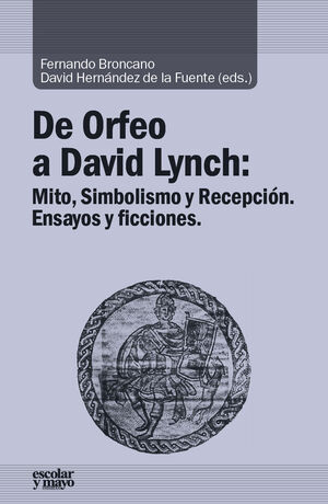 DE ORFEO A DAVID LYNCH : MITO, SIMBOLISMO Y RECEPCIÓN : ENSAYOS Y FICCIONES