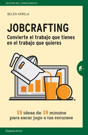 JOBCRAFTING. CONVIERTE EL TRABAJO QUE TIENES EN EL