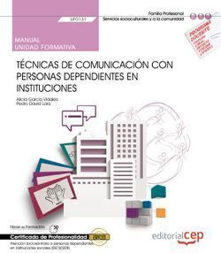 MANUAL TÉCNICAS DE COMUNICACIÓN CON PERSONAS DEPENDIENTES EN INSTITUCIONES UF0131