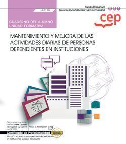 CUADERNO DEL ALUMNO. MANTENIMIENTO Y MEJORA DE LAS ACTIVIDADES DIARIAS DE PERSONAS DEPENDIENTES EN INSTITUCIONES (UF0130)