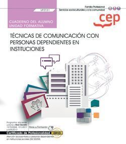 CUADERNO DEL ALUMNO. TÉCNICAS DE COMUNICACIÓN CON PERSONAS DEPENDIENTES EN INSTITUCIONES (UF0131)