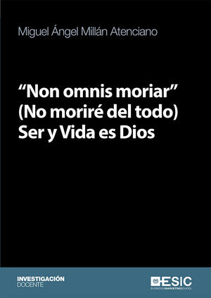 NON OMNIS MORIAR (NO MORIRÉ DEL TODO) SER Y VIDA ES DIOS