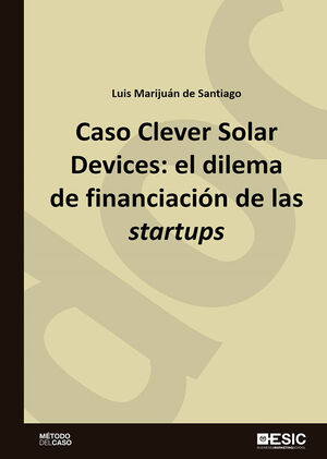 CASO CLEVER SOLAR DEVICES: EL DILEMA DE FINANCIACIÓN DE LAS STARTUPS