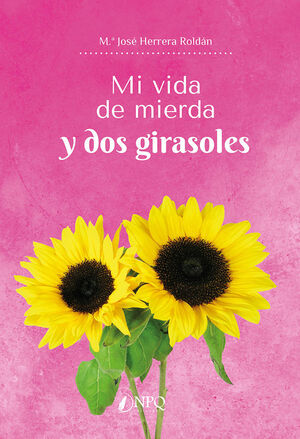 MI VIDA DE MIERDA Y DOS GIRASOLES