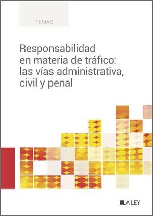 RESPONSABILIDAD EN MATERIA DE TRÁFICO: LAS VÍAS ADMINISTRATIVA, CIVIL Y PENAL