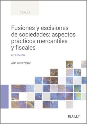 FUSIONES Y ESCISIONES DE SOCIEDADES: ASPECTOS PRÁCTICOS MERCANTILES Y FISCALES (