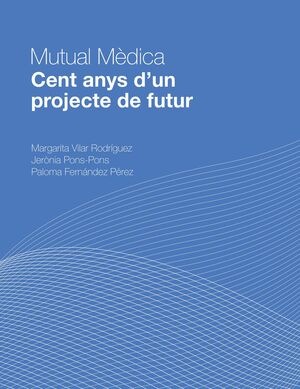 MUTUAL MÈDICA. CENT ANYS D'UN PROJECTE DE FUTUR