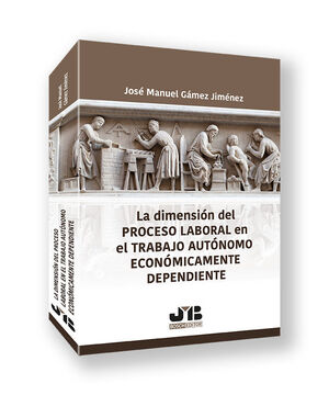 LA DIMENSIÓN DEL PROCESO LABORAL EN EL TRABAJO AUTÓNOMO ECONÓMICAMENTE DEPENDIEN