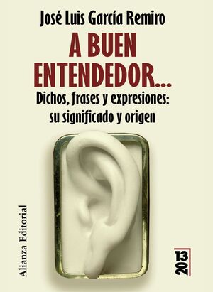 A BUEN ENTENDEDOR-- : DICHOS, FRASES Y EXPRESIONES : SU SIGNIFICADO Y SU ORIGEN