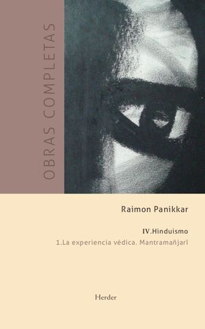 OBRAS COMPLETAS. TOMO IV: HINDUISMO   1. LA EXPERIENCIA VÉDICA. MANTRAMAÑJARI
