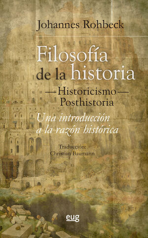 FILOSOFÍA DE LA HISTORIA -HISTORICISMO-POSTHISTORIA. UNA INTRODUCCIÓN A LA RAZÓN