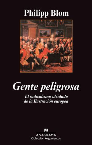 GENTE PELIGROSA : EL RADICALISMO OLVIDADO DE LA ILUSTRACIÓN EUROPEA