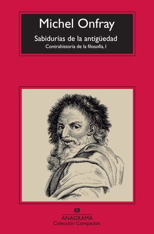 LAS SABIDURÍAS DE LA ANTIGÜEDAD : CONTRAHISTORIA DE LA FILOSOFÍA I