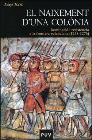 EL NAIXEMENT D'UNA COLÒNIA:DOMINACIÓ I RESISTÈNCIA A LA FRONTERA VALENCIANA (1238-1276)