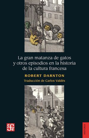 LA GRAN MATANZA DE GATOS Y OTROS EPISODIOS EN LA HISTORIA DE LA CULTURA FRANCESA
