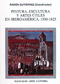 PINTURA, ESCULTURA Y ARTES ÚTILES EN IBEROAMÉRICA, 1500-1825