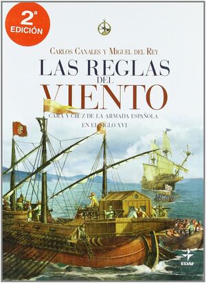 LAS REGLAS DEL VIENTO : CARA Y CRUZ DE LA ARMADA ESPAÑOLA EN EL SIGLO XVI