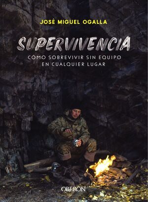 SUPERVIVENCIA. CÓMO SOBREVIVIR SIN EQUIPO EN CUALQUIER LUGAR