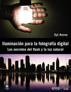 ILUMINACIÓN PARA LA FOTOGRAFÍA DIGITAL. LOS SECRETOS DEL FLASH Y LA LUZ NATURAL