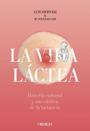 VIDA LÁCTEA. HISTORIA CULTURAL Y ANECDÓTICA DE LA LACTANCIA