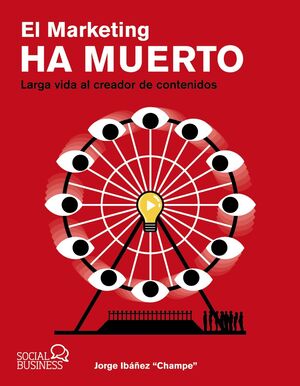 MARKETING HA MUERTO, EL. LARGA VIDA AL CREADOR DE