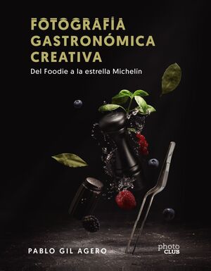 FOTOGRAFÍA GASTRONÓMICA CREATIVA. DEL FOODIE A LA ESTRELLA MICHELÍN