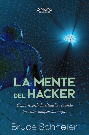 LA MENTE DEL HACKER. CÓMO REVERTIR LA SITUACIÓN CUANDO LAS ÉLITES ROMPEN LAS REG