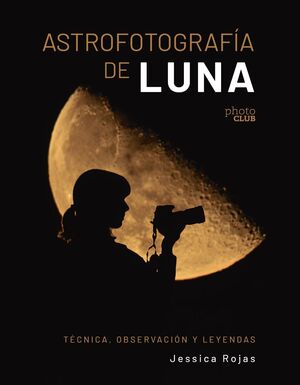 ASTROFOTOGRAFÍA DE LUNA. TÉCNICA, OBSERVACIÓN Y LE